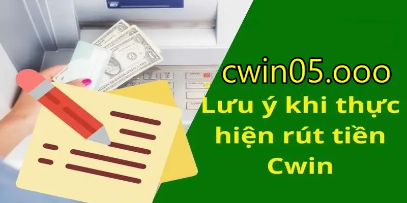 Lưu ý khi rút tiền Cwin